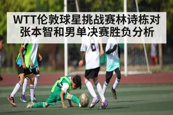 WTT伦敦球星挑战赛林诗栋对张本智和男单决赛胜负分析